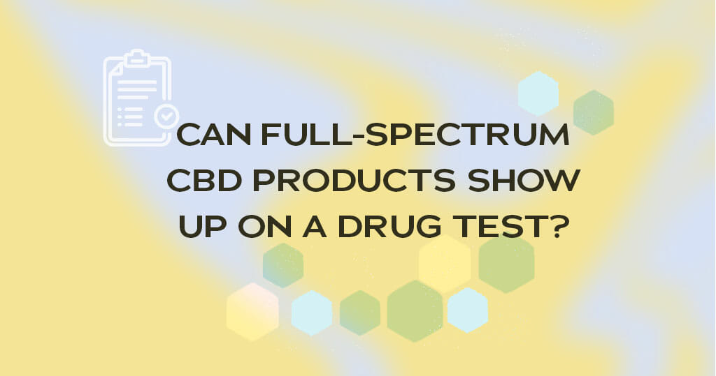 Can Full-Spectrum CBD Products Show Up on a Drug Test? 1 can full spectrum CBD show up on a drug test?