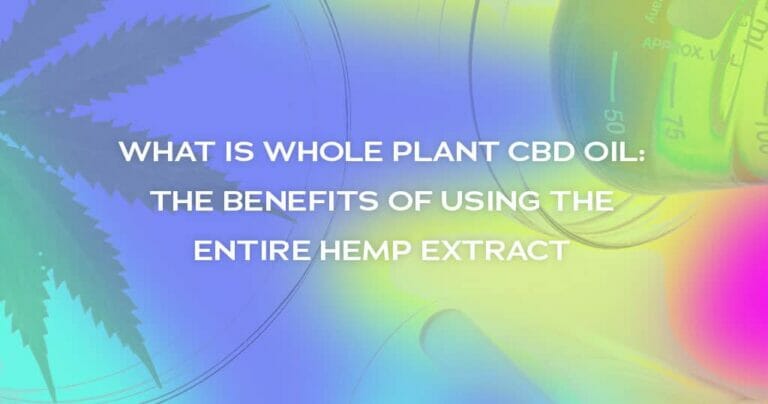 What is Whole Plant CBD Oil: The Benefits of Using the Entire Hemp Extract 7 What is Whole Plant CBD: The Benefits of Using the Entire Hemp Extract